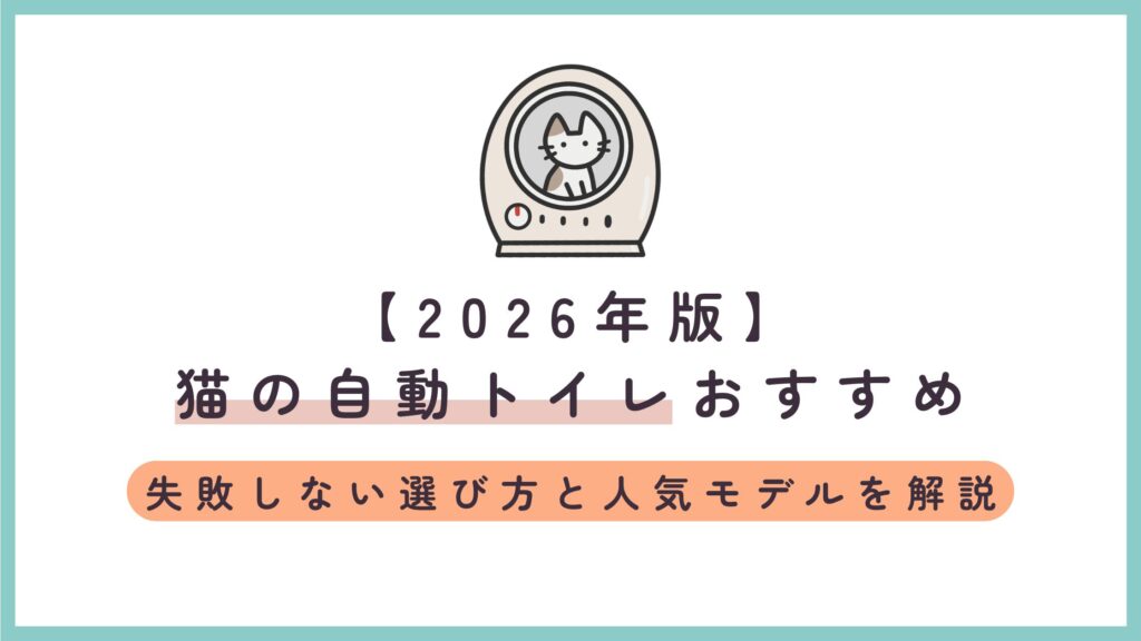 【2026年版】猫の自動トイレおすすめ｜失敗しない選び方と人気モデルを解説