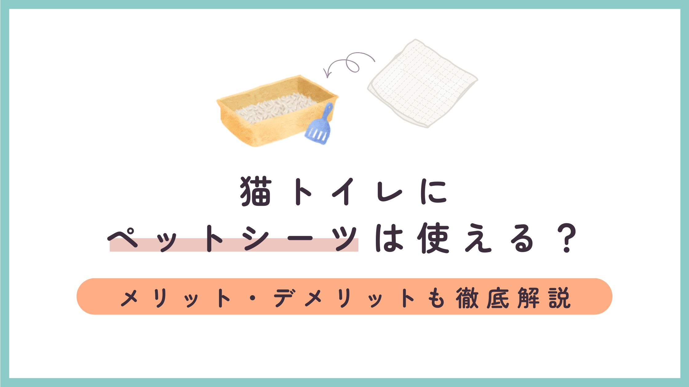 猫トイレにペットシーツは使える？メリット・デメリットも徹底解説